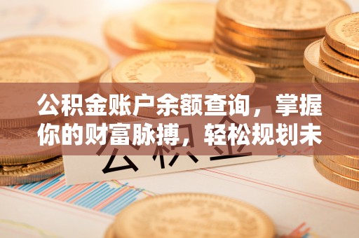 黄岩公积金账户余额查询，掌握你的财富脉搏，轻松规划未来