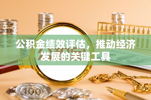 黄岩公积金绩效评估，推动经济发展的关键工具