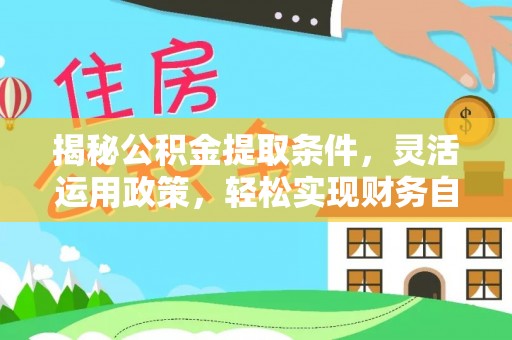 黄岩揭秘公积金提取条件，灵活运用政策，轻松实现财务自由
