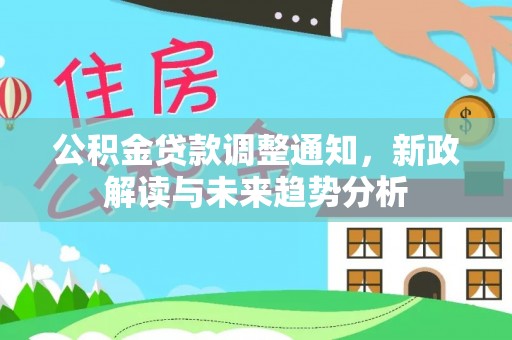 黄岩公积金贷款调整通知，新政解读与未来趋势分析