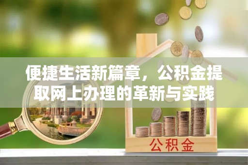 黄岩便捷生活新篇章，公积金提取网上办理的革新与实践