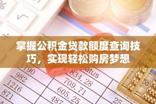 黄岩掌握公积金贷款额度查询技巧，实现轻松购房梦想