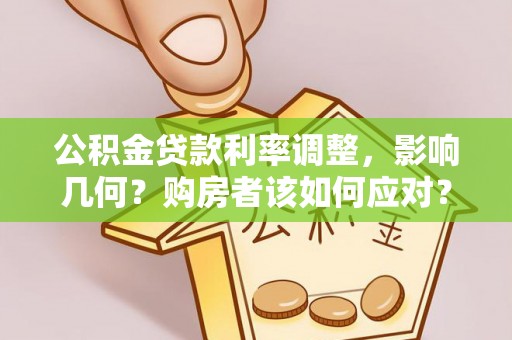 黄岩公积金贷款利率调整，影响几何？购房者该如何应对？