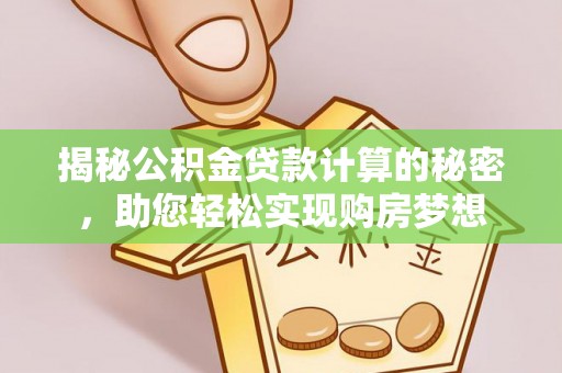 黄岩揭秘公积金贷款计算的秘密，助您轻松实现购房梦想