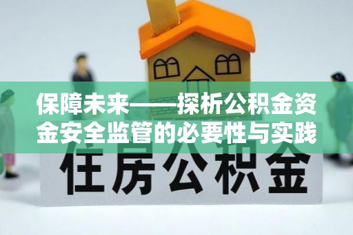 黄岩保障未来——探析公积金资金安全监管的必要性与实践路径