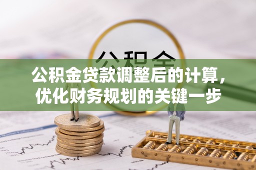 黄岩公积金贷款调整后的计算，优化财务规划的关键一步