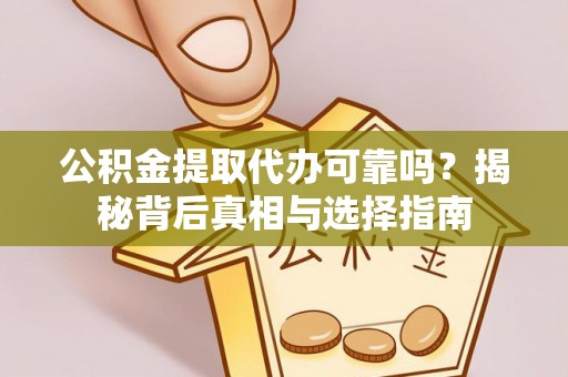 黄岩公积金提取代办可靠吗？揭秘背后真相与选择指南