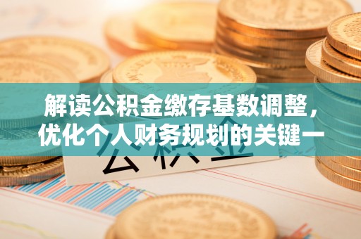 黄岩解读公积金缴存基数调整，优化个人财务规划的关键一步