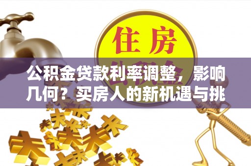 黄岩公积金贷款利率调整，影响几何？买房人的新机遇与挑战