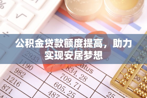 黄岩公积金贷款额度提高，助力实现安居梦想