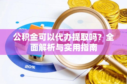 黄岩公积金可以代办提取吗？全面解析与实用指南