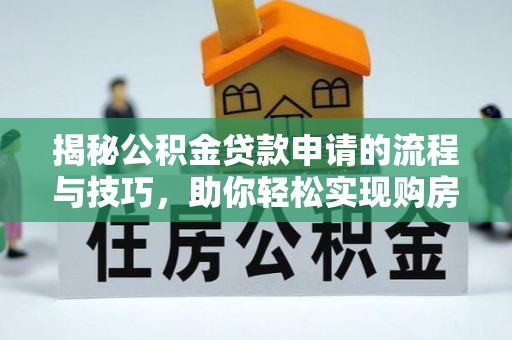 黄岩揭秘公积金贷款申请的流程与技巧，助你轻松实现购房梦