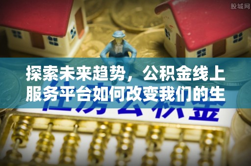 黄岩探索未来趋势，公积金线上服务平台如何改变我们的生活
