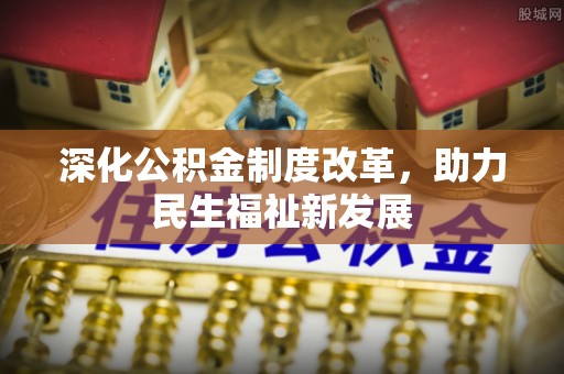 黄岩深化公积金制度改革，助力民生福祉新发展