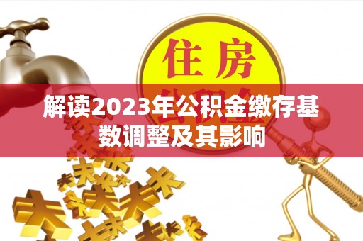 黄岩解读2023年公积金缴存基数调整及其影响