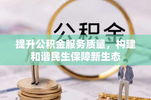 黄岩提升公积金服务质量，构建和谐民生保障新生态