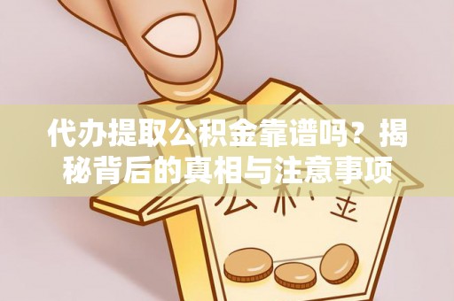 黄岩代办提取公积金靠谱吗？揭秘背后的真相与注意事项