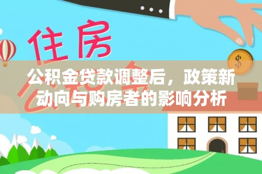 黄岩公积金贷款调整后，政策新动向与购房者的影响分析