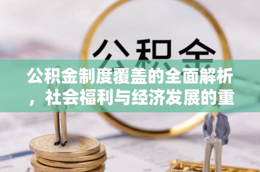 黄岩公积金制度覆盖的全面解析，社会福利与经济发展的重要纽带