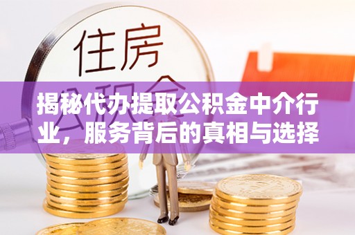 黄岩揭秘代办提取公积金中介行业，服务背后的真相与选择指南