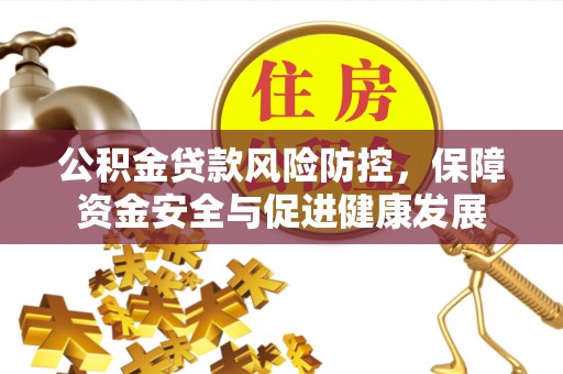 黄岩公积金贷款风险防控，保障资金安全与促进健康发展