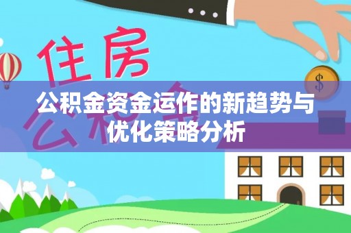 黄岩公积金资金运作的新趋势与优化策略分析