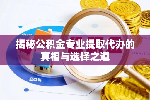 黄岩揭秘公积金专业提取代办的真相与选择之道
