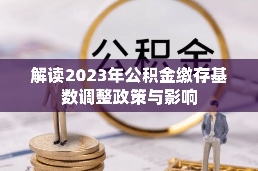 黄岩解读2023年公积金缴存基数调整政策与影响