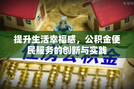 黄岩提升生活幸福感，公积金便民服务的创新与实践