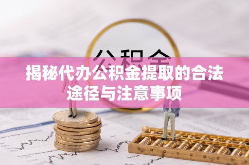 黄岩揭秘代办公积金提取的合法途径与注意事项