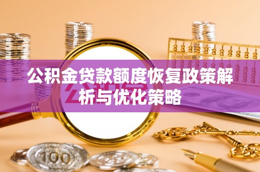 黄岩公积金贷款额度恢复政策解析与优化策略
