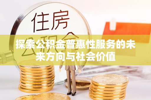 黄岩探索公积金普惠性服务的未来方向与社会价值