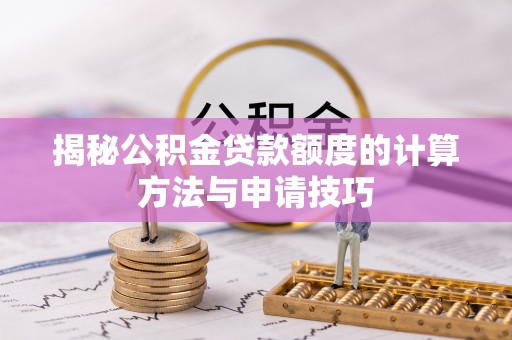 黄岩揭秘公积金贷款额度的计算方法与申请技巧