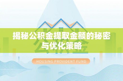 黄岩揭秘公积金提取金额的秘密与优化策略