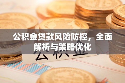 黄岩公积金贷款风险防控，全面解析与策略优化