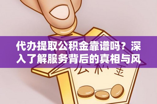 黄岩代办提取公积金靠谱吗？深入了解服务背后的真相与风险