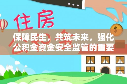 黄岩保障民生，共筑未来，强化公积金资金安全监管的重要性