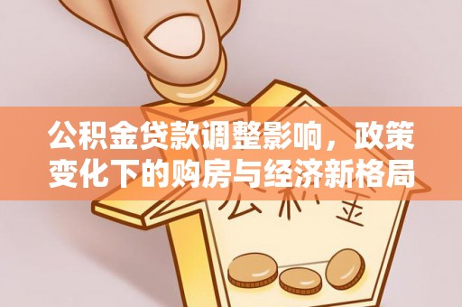 黄岩公积金贷款调整影响，政策变化下的购房与经济新格局