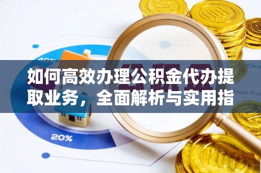 黄岩如何高效办理公积金代办提取业务，全面解析与实用指南