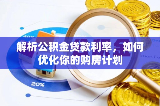 黄岩解析公积金贷款利率，如何优化你的购房计划
