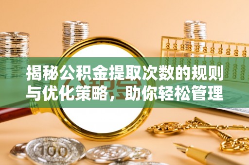 黄岩揭秘公积金提取次数的规则与优化策略，助你轻松管理财务