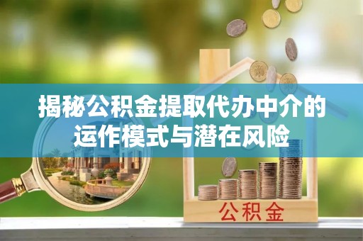 黄岩揭秘公积金提取代办中介的运作模式与潜在风险
