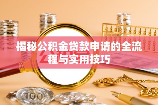 黄岩揭秘公积金贷款申请的全流程与实用技巧