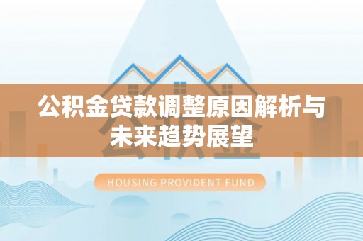 黄岩公积金贷款调整原因解析与未来趋势展望