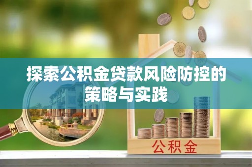 黄岩探索公积金贷款风险防控的策略与实践