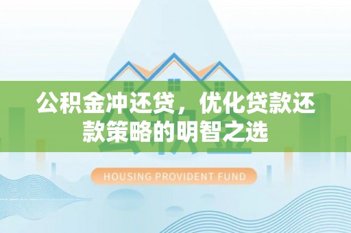 黄岩公积金冲还贷，优化贷款还款策略的明智之选