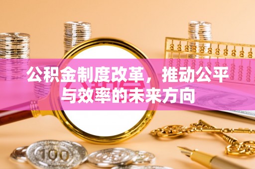 黄岩公积金制度改革，推动公平与效率的未来方向