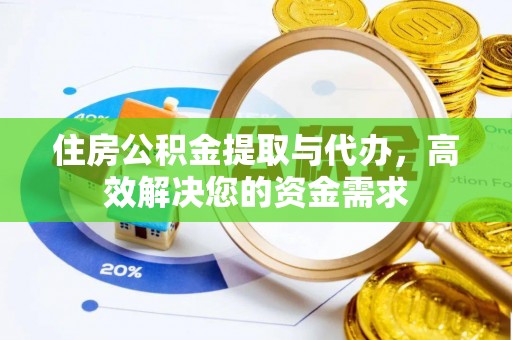 黄岩住房公积金提取与代办，高效解决您的资金需求