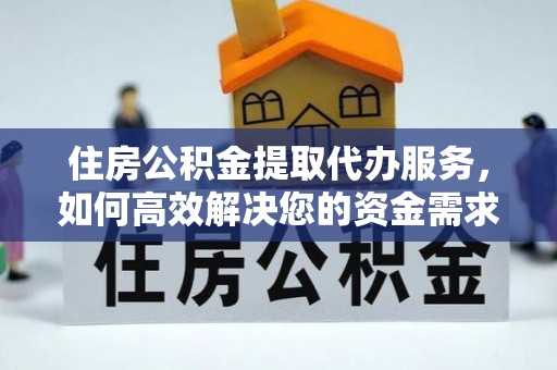 黄岩住房公积金提取代办服务，如何高效解决您的资金需求