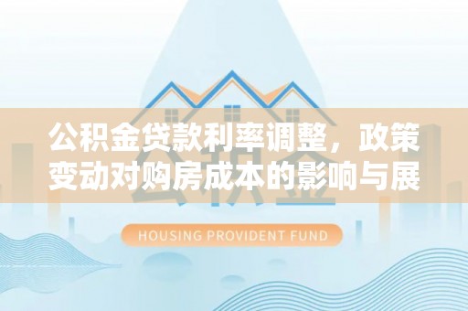 黄岩公积金贷款利率调整，政策变动对购房成本的影响与展望